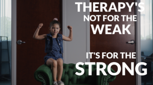 Therapy's Not for the Weak It's for the Strong